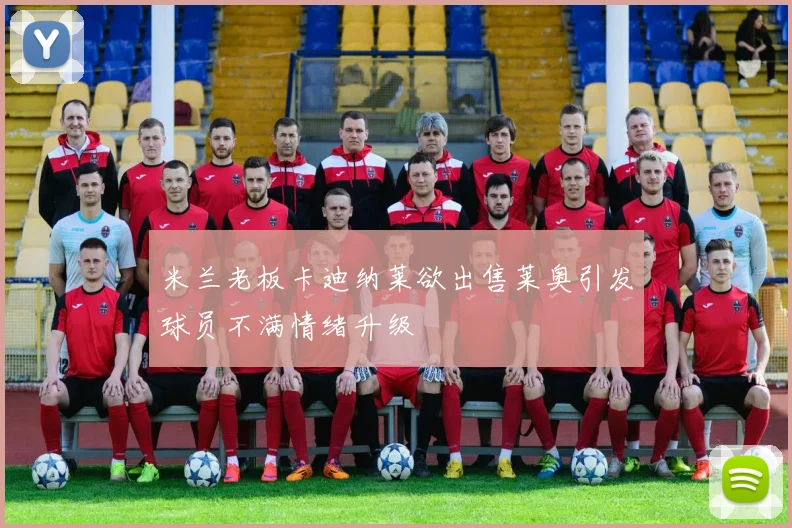 米兰老板卡迪纳莱欲出售莱奥引发球员不满情绪升级