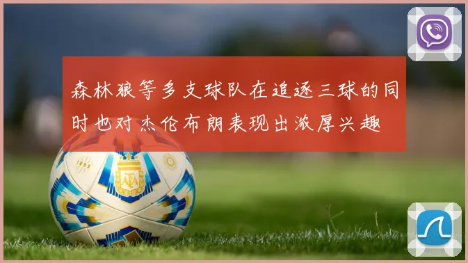 森林狼等多支球队在追逐三球的同时也对杰伦布朗表现出浓厚兴趣