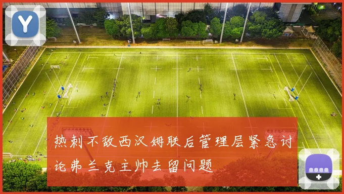 热刺不敌西汉姆联后管理层紧急讨论弗兰克主帅去留问题